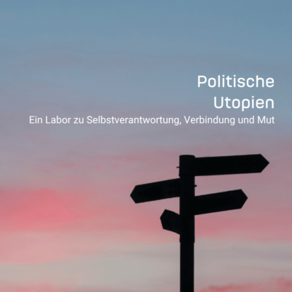 Politische Utopien. Ein Labor zu Selbstverantwortung, Verbindung und Mut